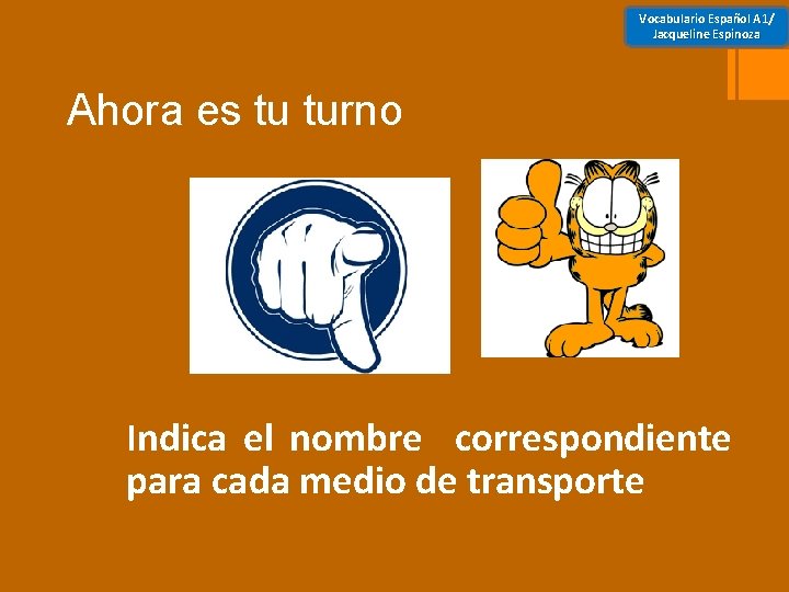 Vocabulario Español A 1/ Jacqueline Espinoza Ahora es tu turno Indica el nombre correspondiente