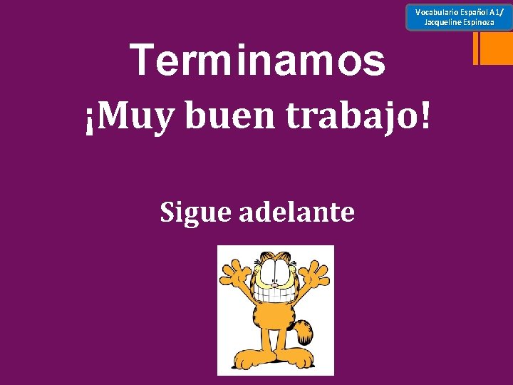 Vocabulario Español A 1/ Jacqueline Espinoza Terminamos ¡Muy buen trabajo! Sigue adelante 