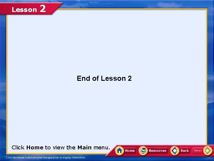 Lesson 2 End of Lesson 2 Click Home to view the Main menu. 