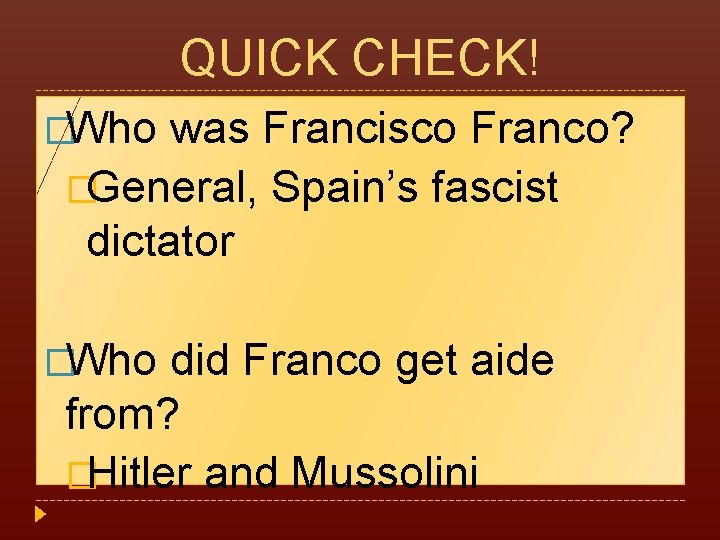 QUICK CHECK! �Who was Francisco Franco? �General, Spain’s fascist dictator �Who did Franco get