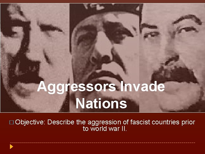 Aggressors Invade Nations � Objective: Describe the aggression of fascist countries prior to world