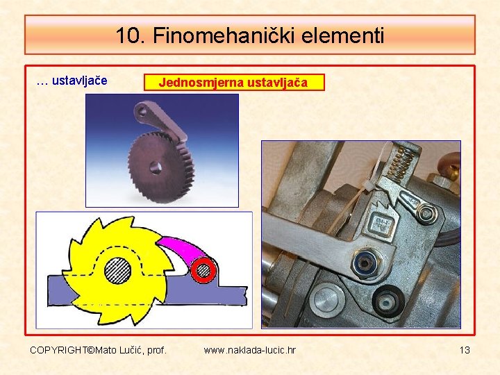 10. Finomehanički elementi … ustavljače Jednosmjerna ustavljača COPYRIGHT©Mato Lučić, prof. www. naklada-lucic. hr 13