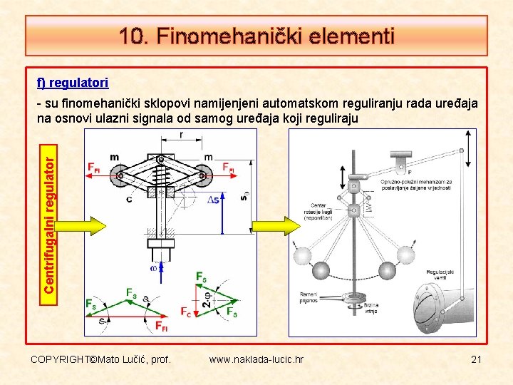 10. Finomehanički elementi f) regulatori Centrifugalni regulator - su finomehanički sklopovi namijenjeni automatskom reguliranju