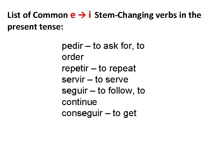 List of Common e i Stem-Changing verbs in the present tense: pedir – to