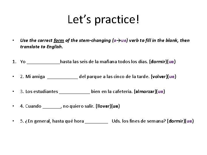 Let’s practice! • Use the correct form of the stem-changing (o→ue) verb to fill Let’s practice! • Use the correct form of the stem-changing (o→ue) verb to fill