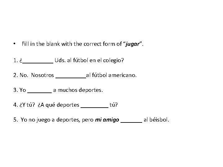 • Fill in the blank with the correct form of “jugar”. 1. ¿_____ • Fill in the blank with the correct form of “jugar”. 1. ¿_____