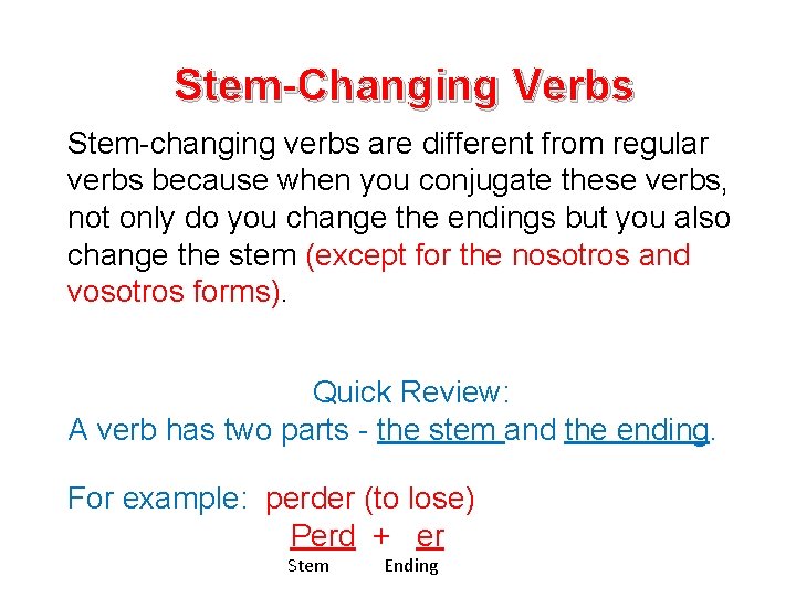Stem-Changing Verbs Stem-changing verbs are different from regular verbs because when you conjugate these