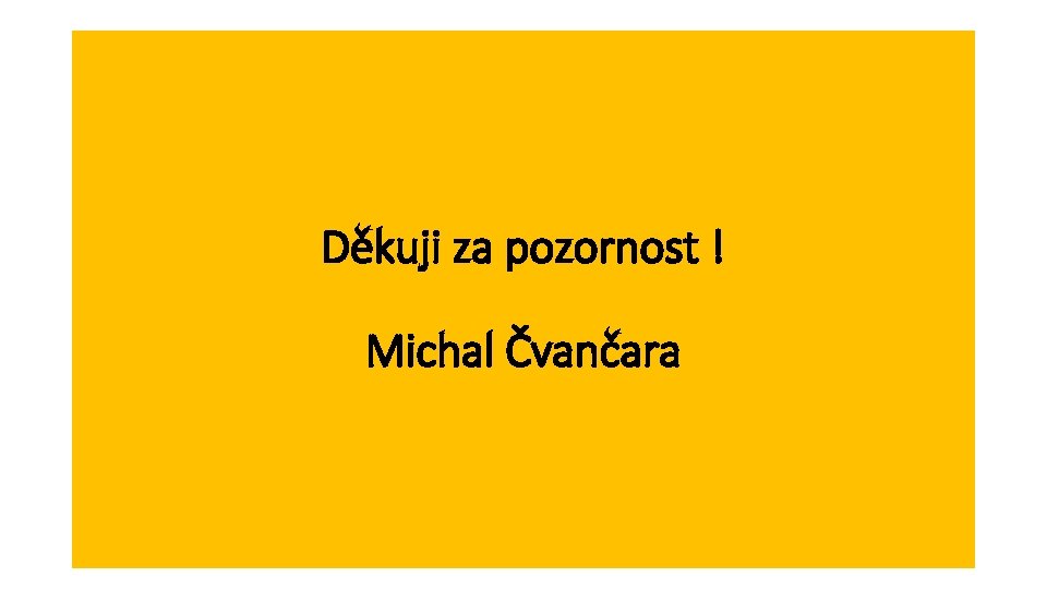 Děkuji za pozornost ! Michal Čvančara 