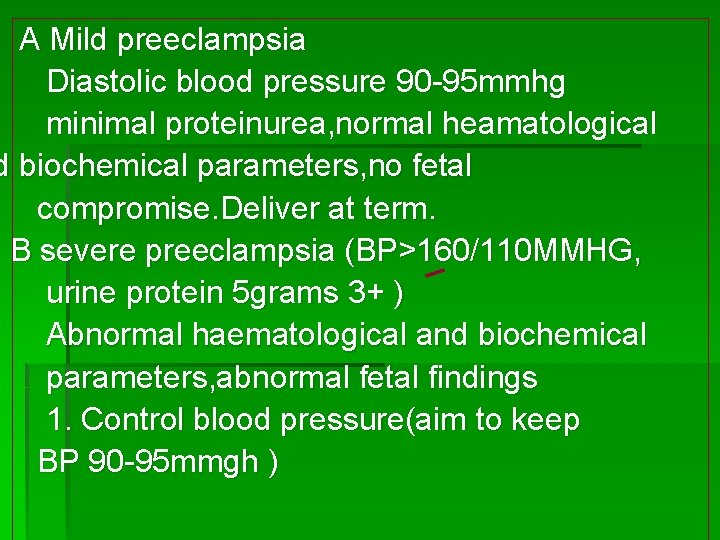 A Mild preeclampsia Diastolic blood pressure 90 -95 mmhg minimal proteinurea, normal heamatological d
