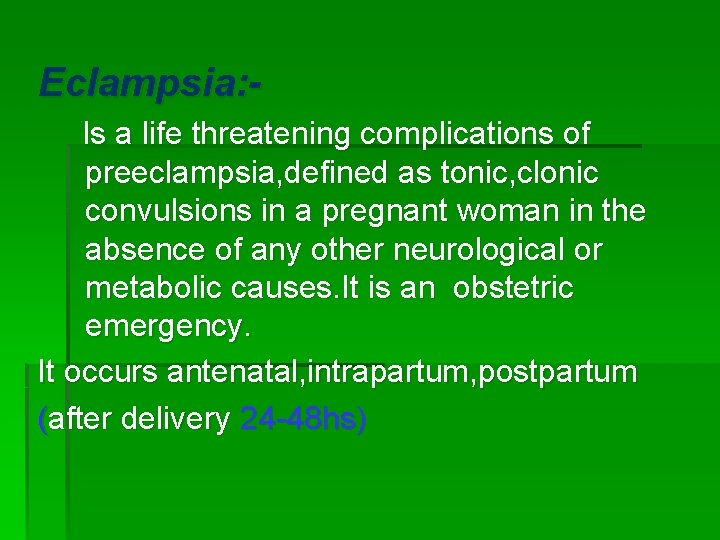 Eclampsia: Is a life threatening complications of preeclampsia, defined as tonic, clonic convulsions in