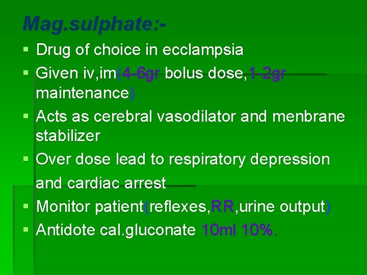 Mag. sulphate: § Drug of choice in ecclampsia § Given iv, im(4 -6 gr