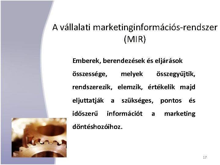 A vállalati marketinginformációs-rendszer (MIR) Emberek, berendezések és eljárások összessége, melyek összegyűjtik, rendszerezik, elemzik, értékelik