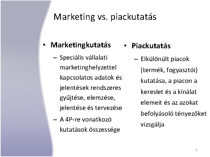 Marketing vs. piackutatás • Marketingkutatás – Speciális vállalati marketinghelyzettel kapcsolatos adatok és jelentések rendszeres