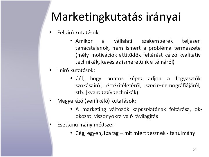 Marketingkutatás irányai • Feltáró kutatások: • Amikor a vállalati szakemberek teljesen tanácstalanok, nem ismert