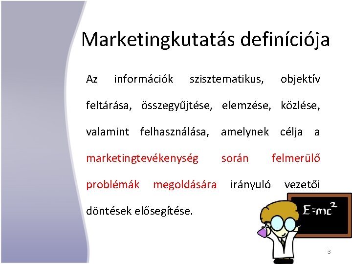 Marketingkutatás definíciója Az információk szisztematikus, objektív feltárása, összegyűjtése, elemzése, közlése, valamint felhasználása, amelynek célja