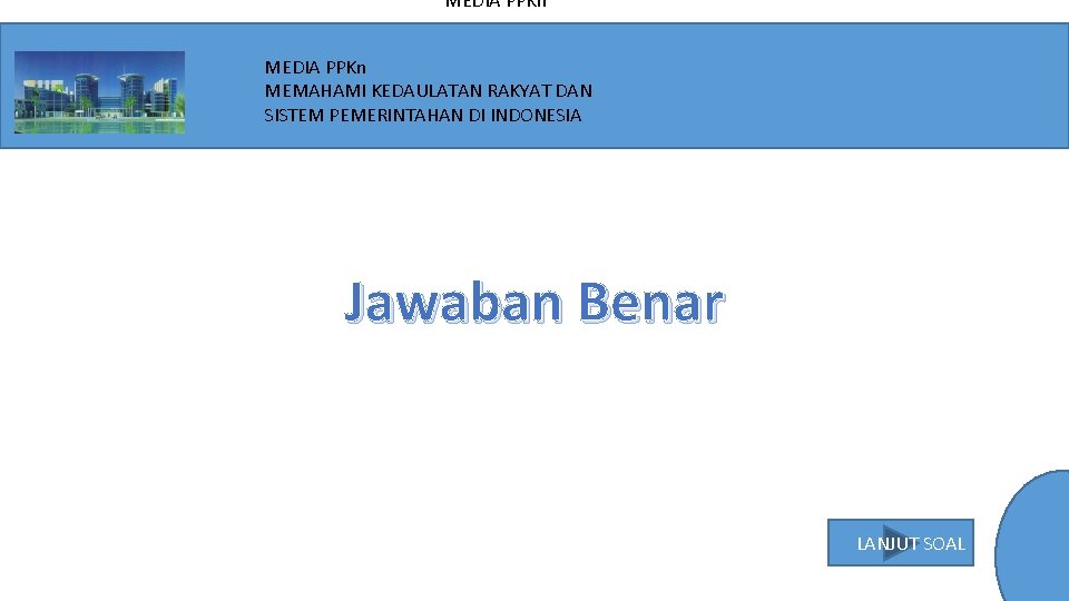 MEDIA PPKn MEMAHAMI KEDAULATAN RAKYAT DAN SISTEM PEMERINTAHAN DI INDONESIA Jawaban Benar LANJUT SOAL