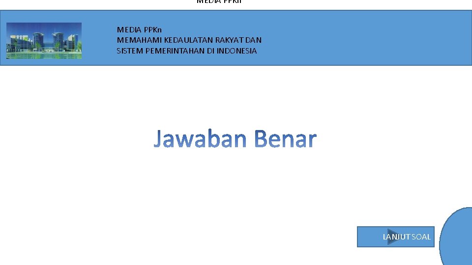 MEDIA PPKn MEMAHAMI KEDAULATAN RAKYAT DAN SISTEM PEMERINTAHAN DI INDONESIA LANJUT SOAL 