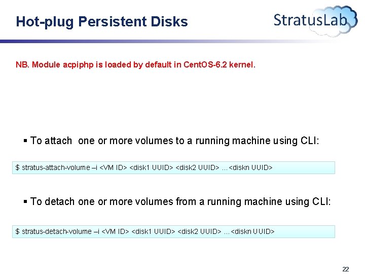 Hot-plug Persistent Disks NB. Module acpiphp is loaded by default in Cent. OS-6. 2