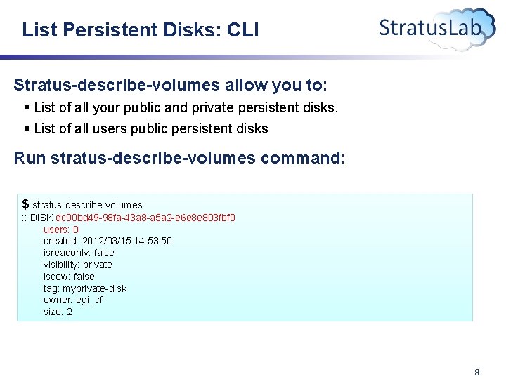 List Persistent Disks: CLI Stratus-describe-volumes allow you to: § List of all your public