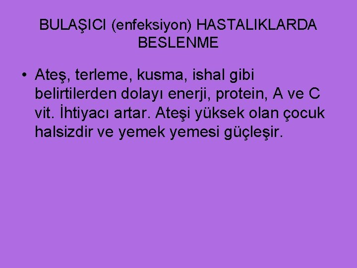 BULAŞICI (enfeksiyon) HASTALIKLARDA BESLENME • Ateş, terleme, kusma, ishal gibi belirtilerden dolayı enerji, protein,