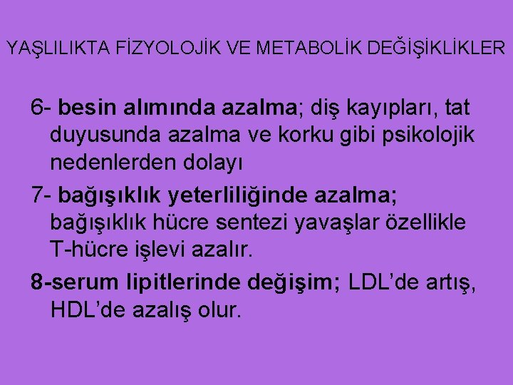 YAŞLILIKTA FİZYOLOJİK VE METABOLİK DEĞİŞİKLİKLER 6 - besin alımında azalma; diş kayıpları, tat duyusunda