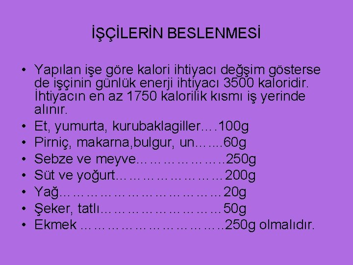 İŞÇİLERİN BESLENMESİ • Yapılan işe göre kalori ihtiyacı değşim gösterse de işçinin günlük enerji