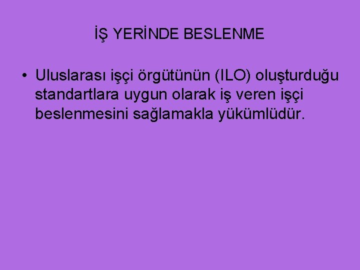 İŞ YERİNDE BESLENME • Uluslarası işçi örgütünün (ILO) oluşturduğu standartlara uygun olarak iş veren