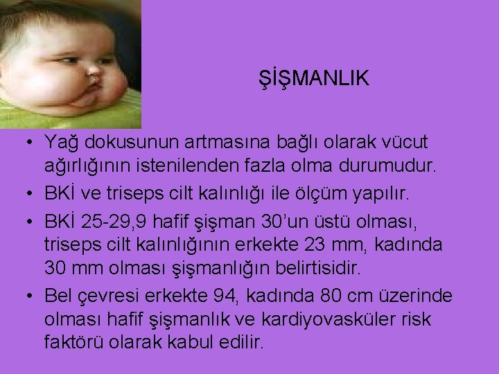 ŞİŞMANLIK • Yağ dokusunun artmasına bağlı olarak vücut ağırlığının istenilenden fazla olma durumudur. •