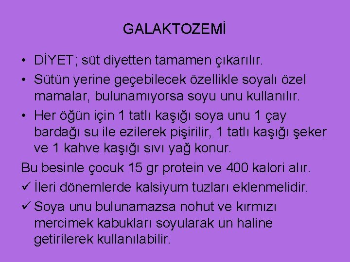 GALAKTOZEMİ • DİYET; süt diyetten tamamen çıkarılır. • Sütün yerine geçebilecek özellikle soyalı özel