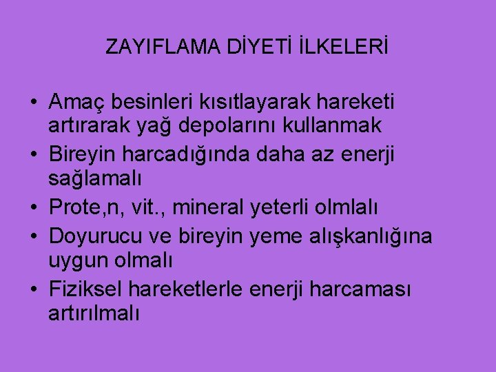 ZAYIFLAMA DİYETİ İLKELERİ • Amaç besinleri kısıtlayarak hareketi artırarak yağ depolarını kullanmak • Bireyin