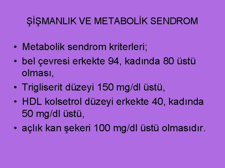 ŞİŞMANLIK VE METABOLİK SENDROM • Metabolik sendrom kriterleri; • bel çevresi erkekte 94, kadında