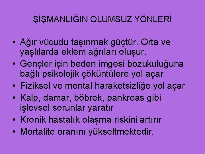 ŞİŞMANLIĞIN OLUMSUZ YÖNLERİ • Ağır vücudu taşınmak güçtür. Orta ve yaşlılarda eklem ağrıları oluşur.