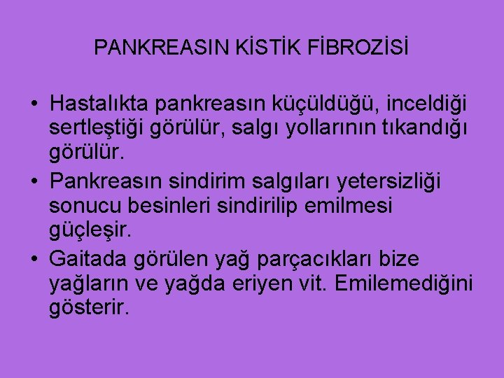 PANKREASIN KİSTİK FİBROZİSİ • Hastalıkta pankreasın küçüldüğü, inceldiği sertleştiği görülür, salgı yollarının tıkandığı görülür.