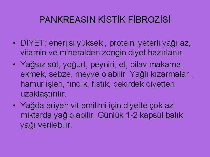 PANKREASIN KİSTİK FİBROZİSİ • DİYET; enerjisi yüksek , proteini yeterli, yağı az, vitamin ve