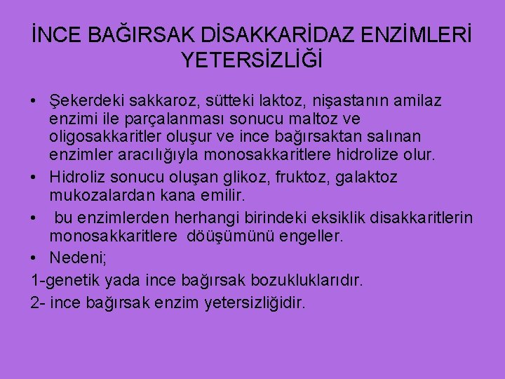 İNCE BAĞIRSAK DİSAKKARİDAZ ENZİMLERİ YETERSİZLİĞİ • Şekerdeki sakkaroz, sütteki laktoz, nişastanın amilaz enzimi ile