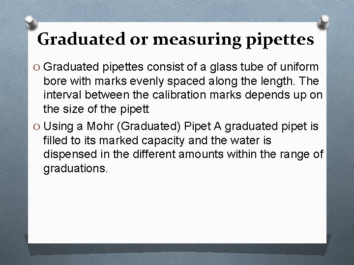 Graduated or measuring pipettes O Graduated pipettes consist of a glass tube of uniform