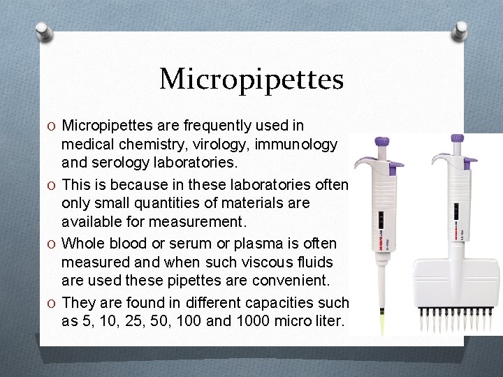 Micropipettes O Micropipettes are frequently used in medical chemistry, virology, immunology and serology laboratories.