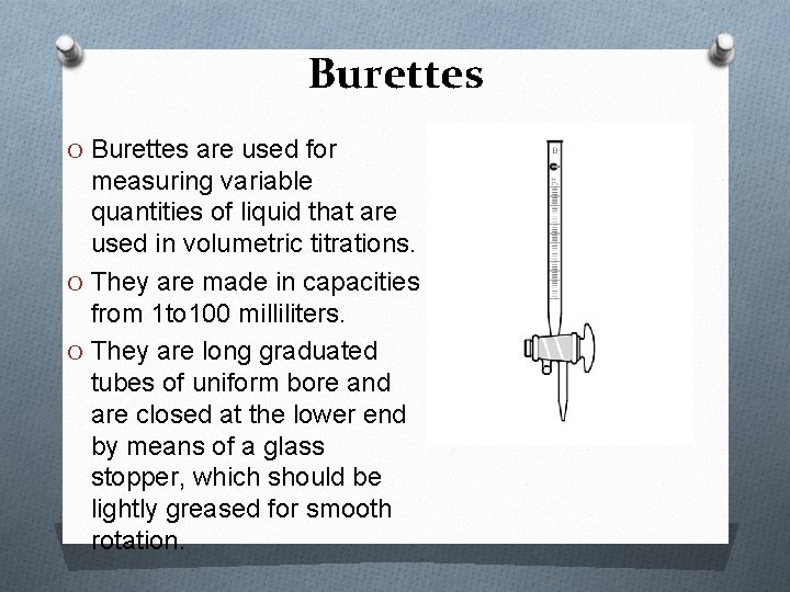 Burettes O Burettes are used for measuring variable quantities of liquid that are used