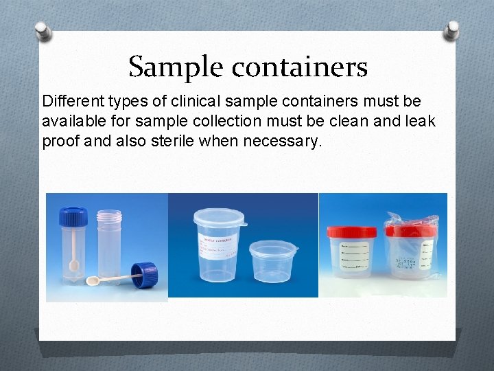 Sample containers Different types of clinical sample containers must be available for sample collection