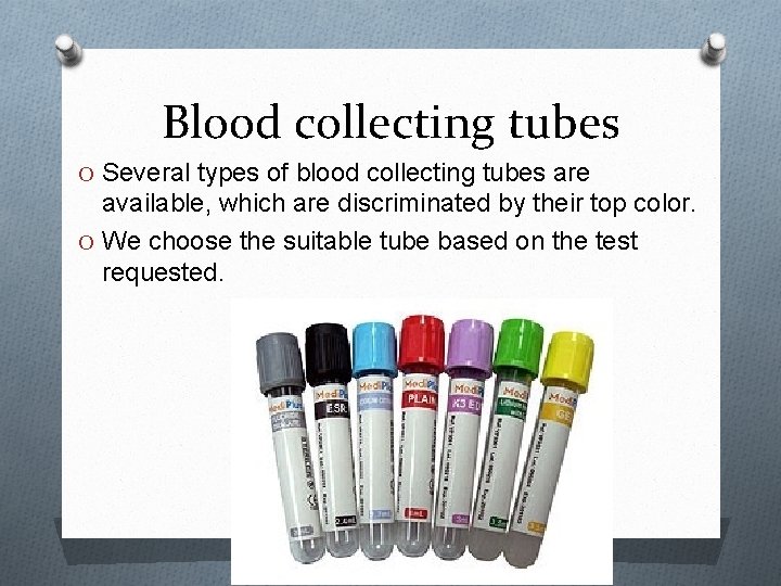 Blood collecting tubes O Several types of blood collecting tubes are available, which are