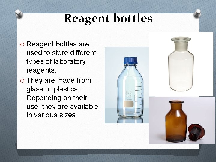 Reagent bottles O Reagent bottles are used to store different types of laboratory reagents.