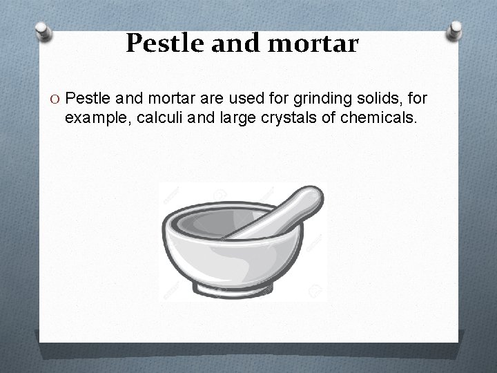 Pestle and mortar O Pestle and mortar are used for grinding solids, for example,