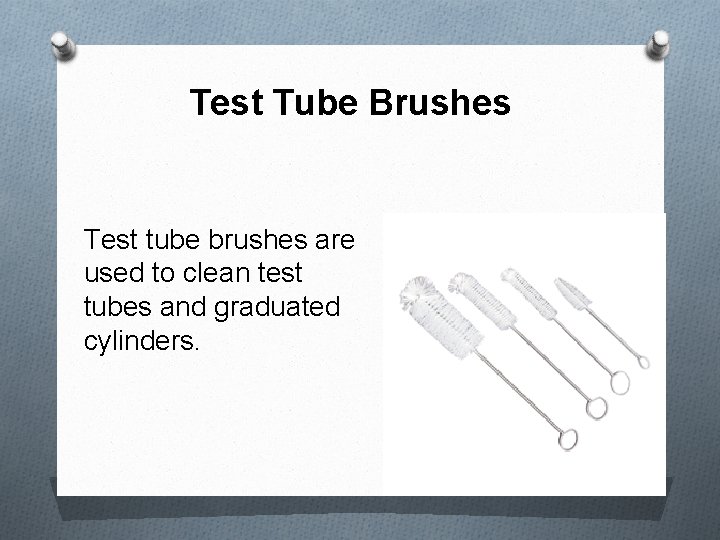 Test Tube Brushes Test tube brushes are used to clean test tubes and graduated