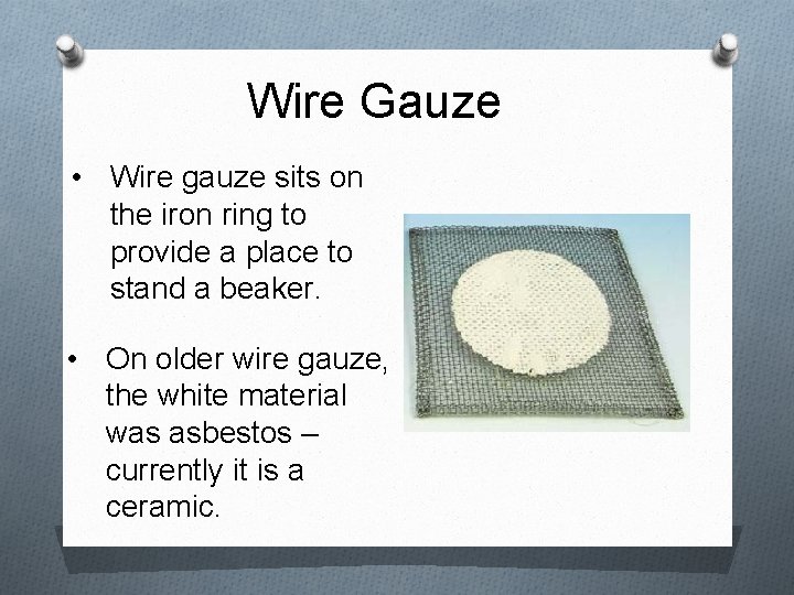 Wire Gauze • Wire gauze sits on the iron ring to provide a place