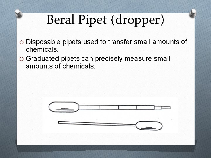 Beral Pipet (dropper) O Disposable pipets used to transfer small amounts of chemicals. O