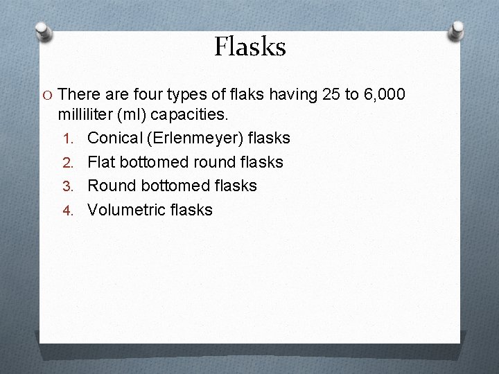 Flasks O There are four types of flaks having 25 to 6, 000 milliliter