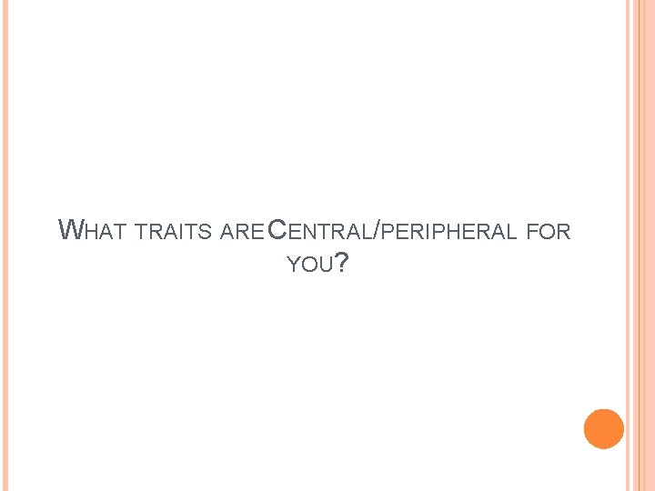 WHAT TRAITS ARE CENTRAL/PERIPHERAL FOR YOU? 