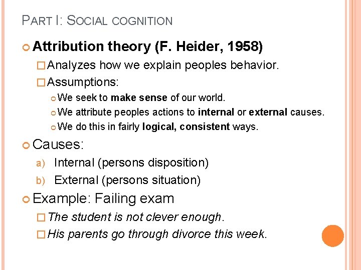 PART I: SOCIAL COGNITION Attribution theory (F. Heider, 1958) � Analyzes how we explain