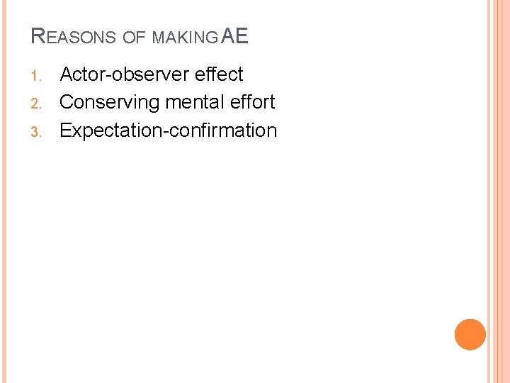 REASONS OF MAKING AE 1. 2. 3. Actor-observer effect Conserving mental effort Expectation-confirmation 