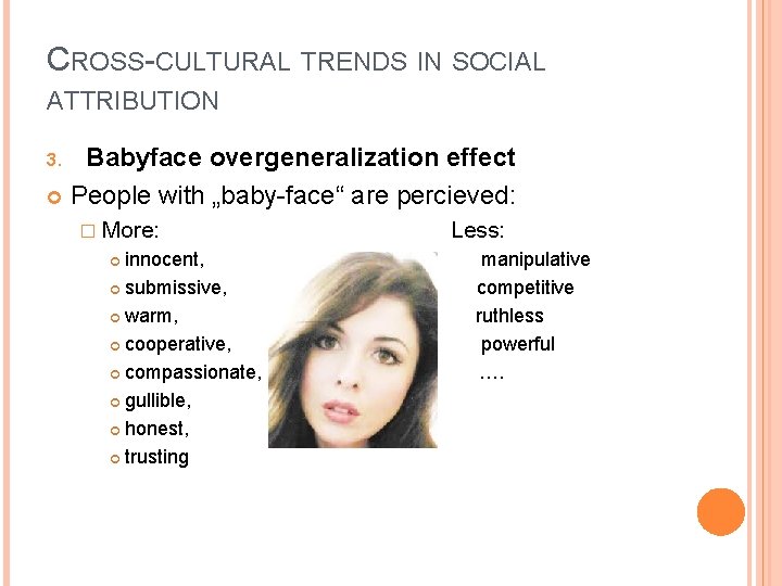 CROSS-CULTURAL TRENDS IN SOCIAL ATTRIBUTION Babyface overgeneralization effect People with „baby-face“ are percieved: 3.